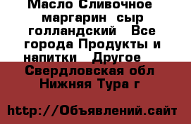 Масло Сливочное ,маргарин ,сыр голландский - Все города Продукты и напитки » Другое   . Свердловская обл.,Нижняя Тура г.